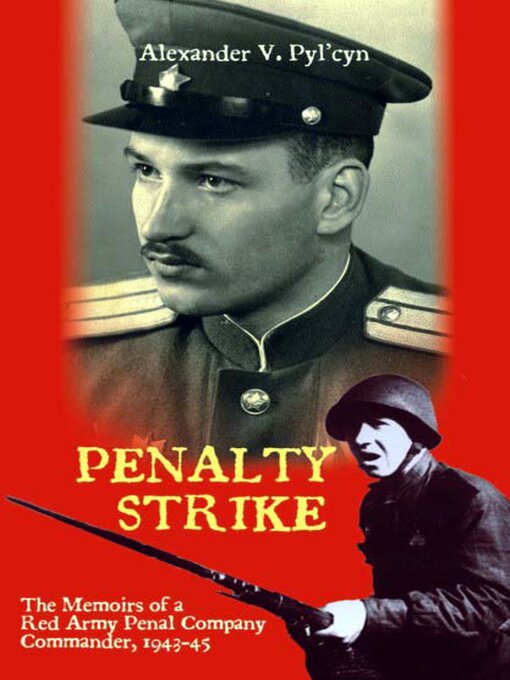 Title details for Penalty Strike: the Memoirs of a Red Army Penal Company Commander 1943–45 by Alexander V. Pyl'cyn - Available